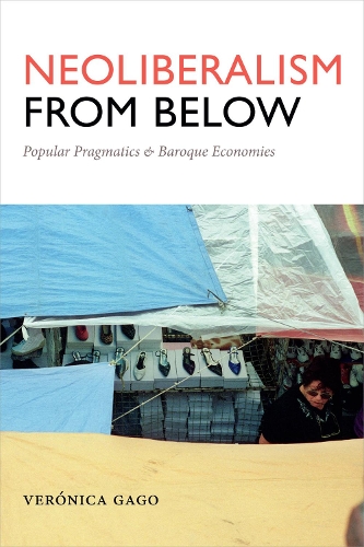 Neoliberalism from Below: Popular Pragmatics and Baroque Economies(Radical Américas)