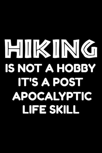 Hiking is not a hobby it's a post-apocalyptic life skill