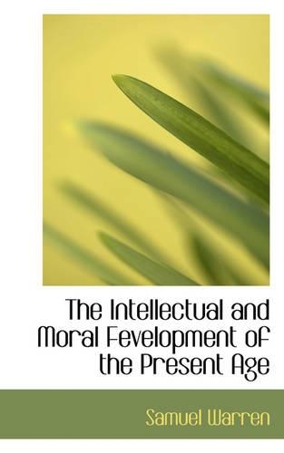 The Intellectual and Moral Fevelopment of the Present Age
