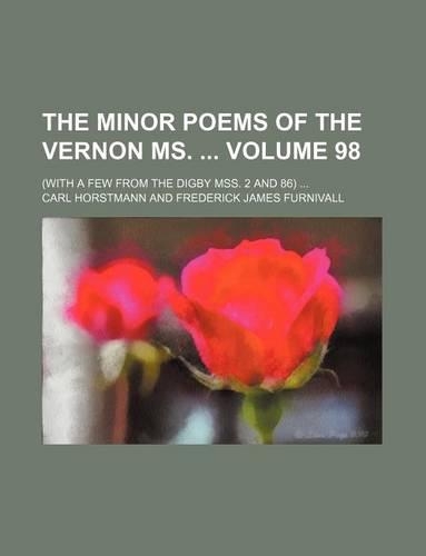 The Minor Poems of the Vernon Ms. Volume 98; (With a Few from the Digby Mss. 2 and 86)