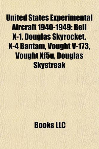 United States Experimental Aircraft 1940-1949: Bell X-1, Douglas Skyrocket, X-4 Bantam, Vought V-173, Vought Xf5u, Douglas Skystreak(English)