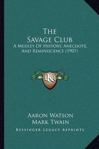 The Savage Club: A Medley Of History, Anecdote, And Reminiscence (1907)(English)