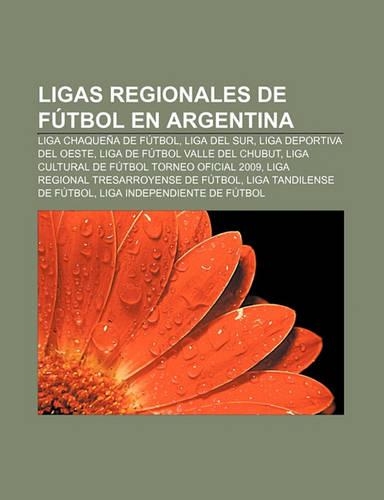 Ligas Regionales de Futbol En Argentina: Liga Chaquena de Futbol, Liga del Sur, Liga Deportiva del Oeste, Liga de Futbol Valle del Chubut(Spanish)