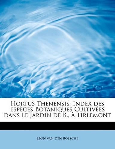 Hortus Thenensis: Index Des Especes Botaniques Cultivees Dans Le Jardin de B., a Tirlemont(English)