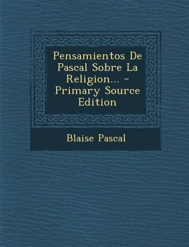 Pensamientos De Pascal Sobre La Religion...: (Spanish)