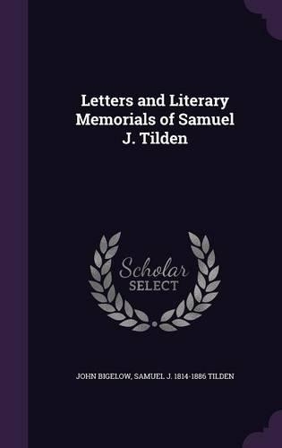 Letters and Literary Memorials of Samuel J. Tilden