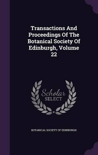 Transactions and Proceedings of the Botanical Society of Edinburgh, Volume 22