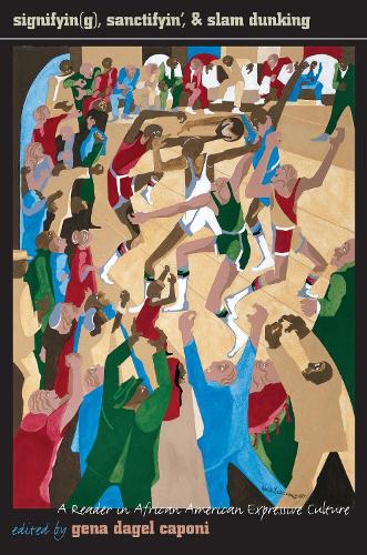 Signifyin(g), Sanctifyin' and Slam Dunking: A Reader in African American Expressive Culture