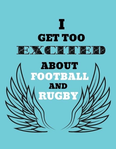 I Get Too Excited About Football And Rugby