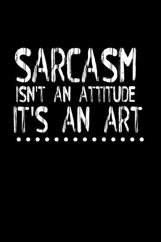 Sarcasm isn't an attitude it's an art