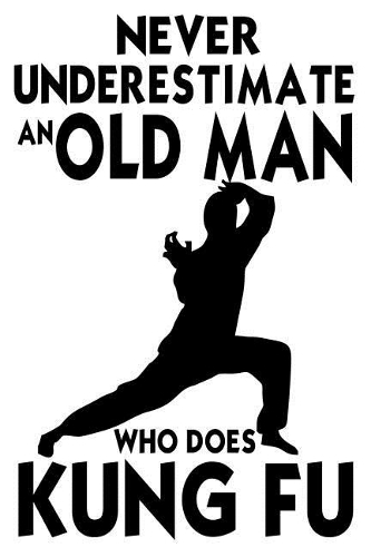 Never Underestimate An Old Man Who Does Kung Fu