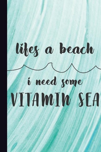 Life's a Beach I Need Some Vitamin Sea