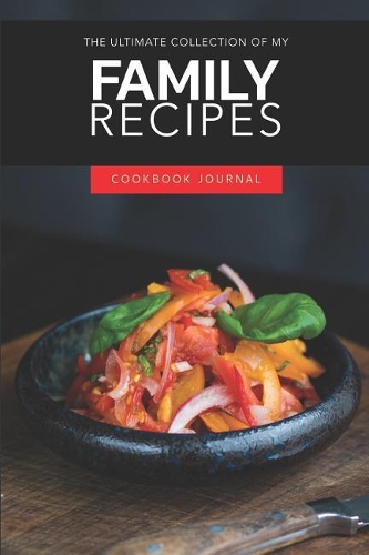 The Ultimate Collection of My Family Recipes Cookbook Journal: Blank Recipe Books to Write in as a Personal Cookbook and Baking Journal for Women