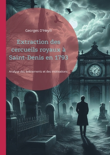 Extraction des cercueils royaux à Saint-Denis en 1793: Analyse des événements et des motivations derrière la profanation des tombes royales à Saint-Denis