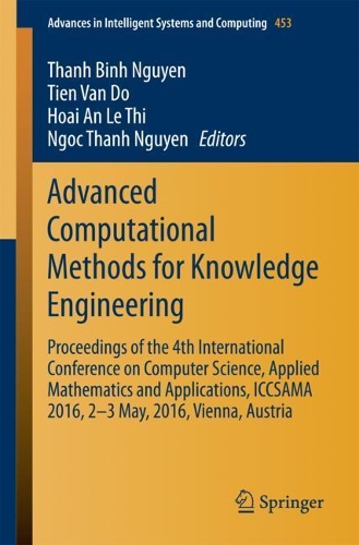 Advanced Computational Methods for Knowledge Engineering: Proceedings of the 4th International Conference on Computer Science, Applied Mathematics and Applications, ICCSAMA 2016, 2-3 May, 2016, Vienna, Aust(453 Advances in Intelligent Systems and Computing)