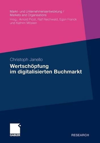 Wertschöpfung Im Digitalisierten Buchmarkt: (Markt- Und Unternehmensentwicklung Markets and Organisations)