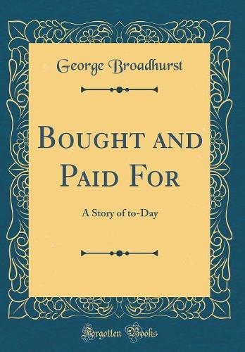 Bought and Paid For: A Story of to-Day (Classic Reprint)