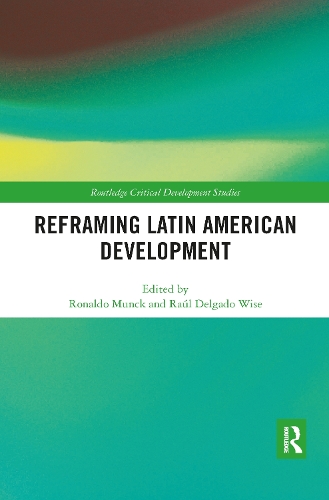 Reframing Latin American Development: (Routledge Critical Development Studies)