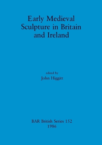 Early Mediaeval Sculpture in Britain and Ireland: (BAR International)