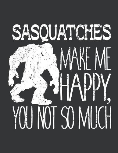 Notebook: Sasquatches Make Me Happy You Not So Much Journal & Doodle Diary; 120 White Paper Numbered Plain Pages for Writing and Drawing - 8.5x11 in.