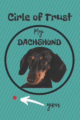 Circle of Trust My Dachshund Blank Lined Notebook Journal: A daily diary, composition or log book, gift idea for people who love Dachshund (Weinie) dogs!!