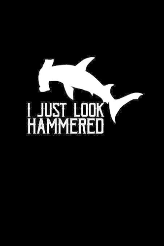 I just looked hammered