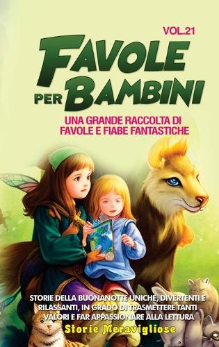 Favole per Bambini: Una grande raccolta di favole e fiabe fantastiche. (Vol.21) Storie della buonanotte uniche, divertenti e rilassanti, in grado di trasmettere tanti v