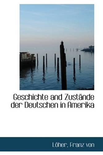 Geschichte and Zust Nde Der Deutschen in Amerika