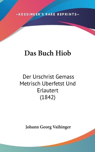 Das Buch Hiob: Der Urschrist Gemass Metrisch Uberfetst Und Erlautert (1842)(German)