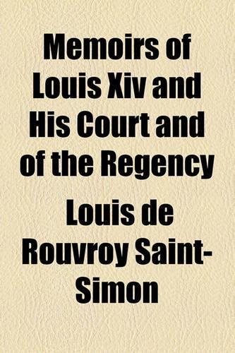 Memoirs of Louis XIV and His Court and of the Regency: (English)