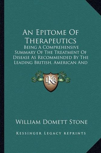 An Epitome Of Therapeutics: Being A Comprehensive Summary Of The Treatment Of Disease As Recommended By The Leading British, American And Continental Physicians (1874)(English)