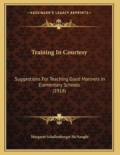 Training In Courtesy: Suggestions For Teaching Good Manners In Elementary Schools (1918)