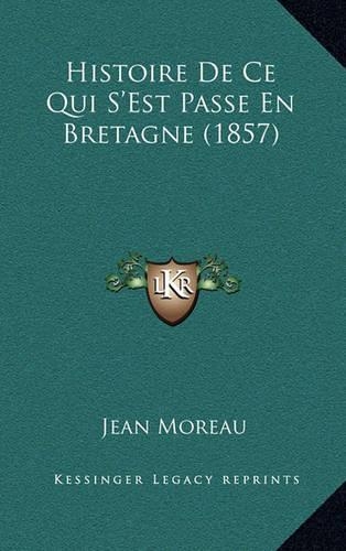 Histoire de Ce Qui s'Est Passe En Bretagne (1857): (French)