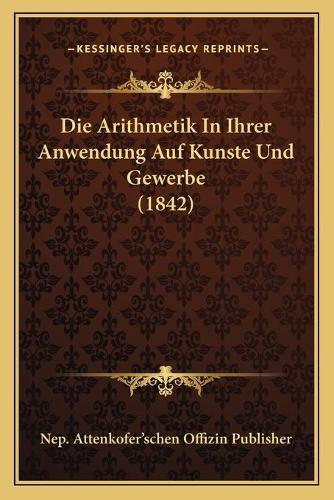 Die Arithmetik In Ihrer Anwendung Auf Kunste Und Gewerbe (1842)