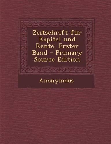 Zeitschrift Fur Kapital Und Rente. Erster Band