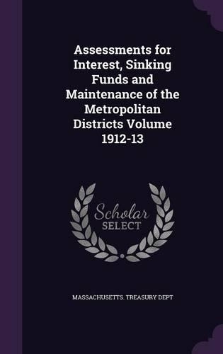 Assessments for Interest, Sinking Funds and Maintenance of the Metropolitan Districts Volume 1912-13