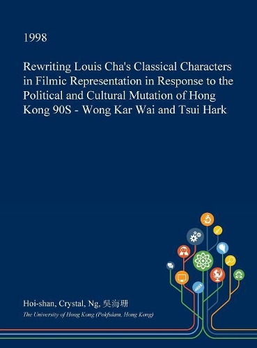 Rewriting Louis Cha's Classical Characters in Filmic Representation in Response to the Political and Cultural Mutation of Hong Kong 90s - Wong Kar Wai and Tsui Hark