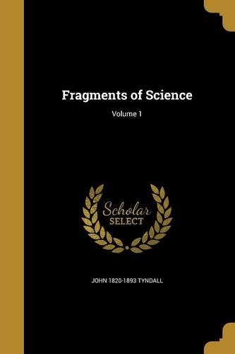 Fragments of Science; Volume 1