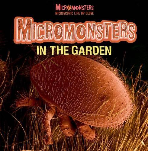 Micromonsters in the Garden: (Micromonsters: Microscopic Life Up Close)