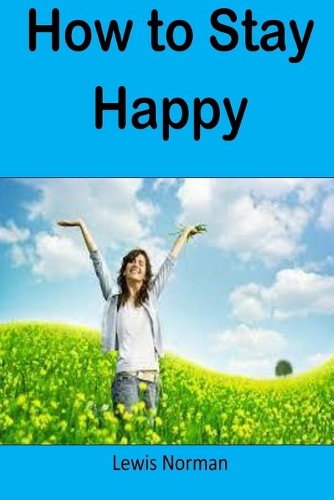 How to Stay Happy: Always learn and teach the art of staying happy