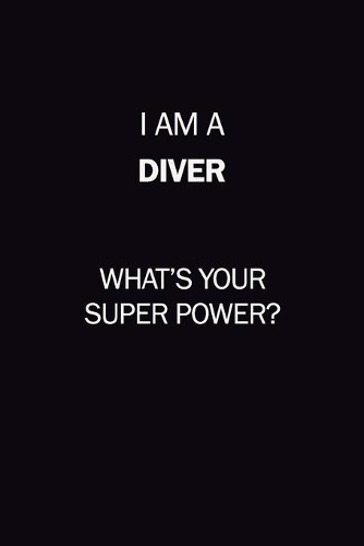 I Am A Diver, What's Your Super Power?: 6X9 120 pages Career Notebook Unlined Writing Journal