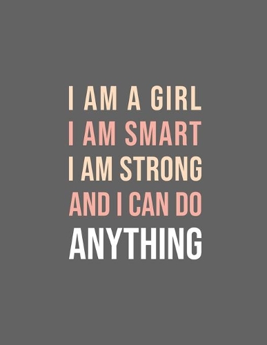 I Am A Girl I Am Smart I Am Strong And I Can Do Anything