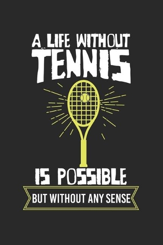 A life without tennis is possible - but without any sense!: Calendar, weekly planner, diary, notebook, book 105 pages in softcover. One week on one double page. For all appointments, notes and tasks that you 