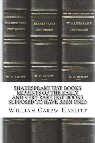 Shakespeare Jest-Books Reprints of the Early and Very Rare Jest-Books Supposed to Have Been Used