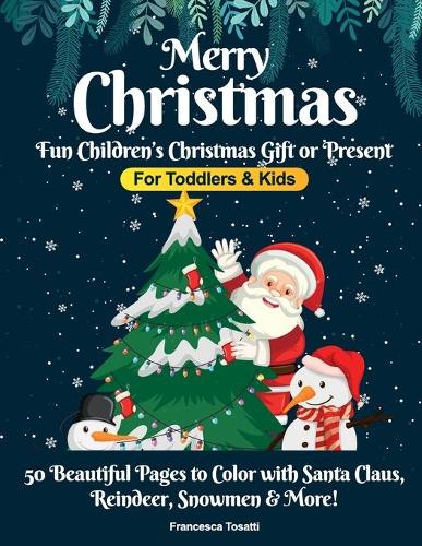 Merry Christmas: Fun Children's Christmas Gift or Present for Toddlers & Kids - 50 Beautiful Pages to Color with Santa Claus, Reindeer, Snowmen & More!