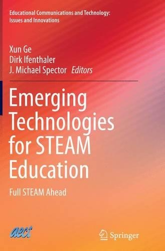 Emerging Technologies for STEAM Education: Full STEAM Ahead(Educational Communications and Technology: Issues and Innovations)