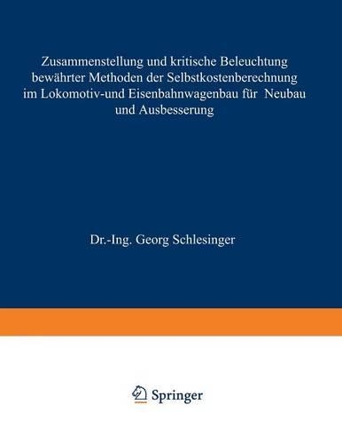 Zusammenstellung und kritische Beleuchtung bewährter Methoden der Selbstkostenberechnung im Lokomotiv- und Eisenbahnwagenbau für Neubau und Ausbesserung