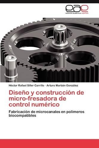 Diseno y Construccion de Micro-Fresadora de Control Numerico: (Spanish)