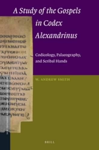 A Study of the Gospels in Codex Alexandrinus: Codicology, Palaeography, and Scribal Hands(48 New Testament Tools, Studies and Documents)