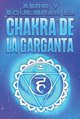 Abrir Y Equilibrar El Chakra de la Garganta: Abrir y equilibrar sus Chakra's #4(Abrir Y Equilibrar Sus Chakra's)